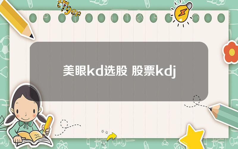 美眼kd选股 股票kdj